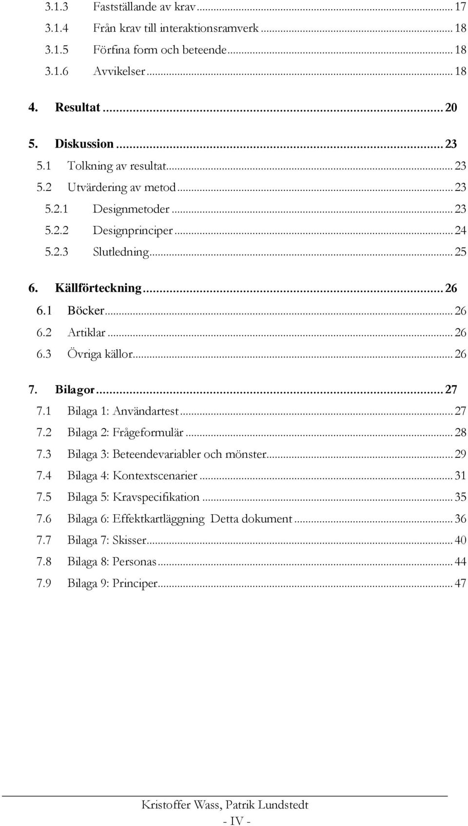 .. 26 6.3 Övriga källor... 26 7. Bilagor... 27 7.1 Bilaga 1: Användartest... 27 7.2 Bilaga 2: Frågeformulär... 28 7.3 Bilaga 3: Beteendevariabler och mönster... 29 7.