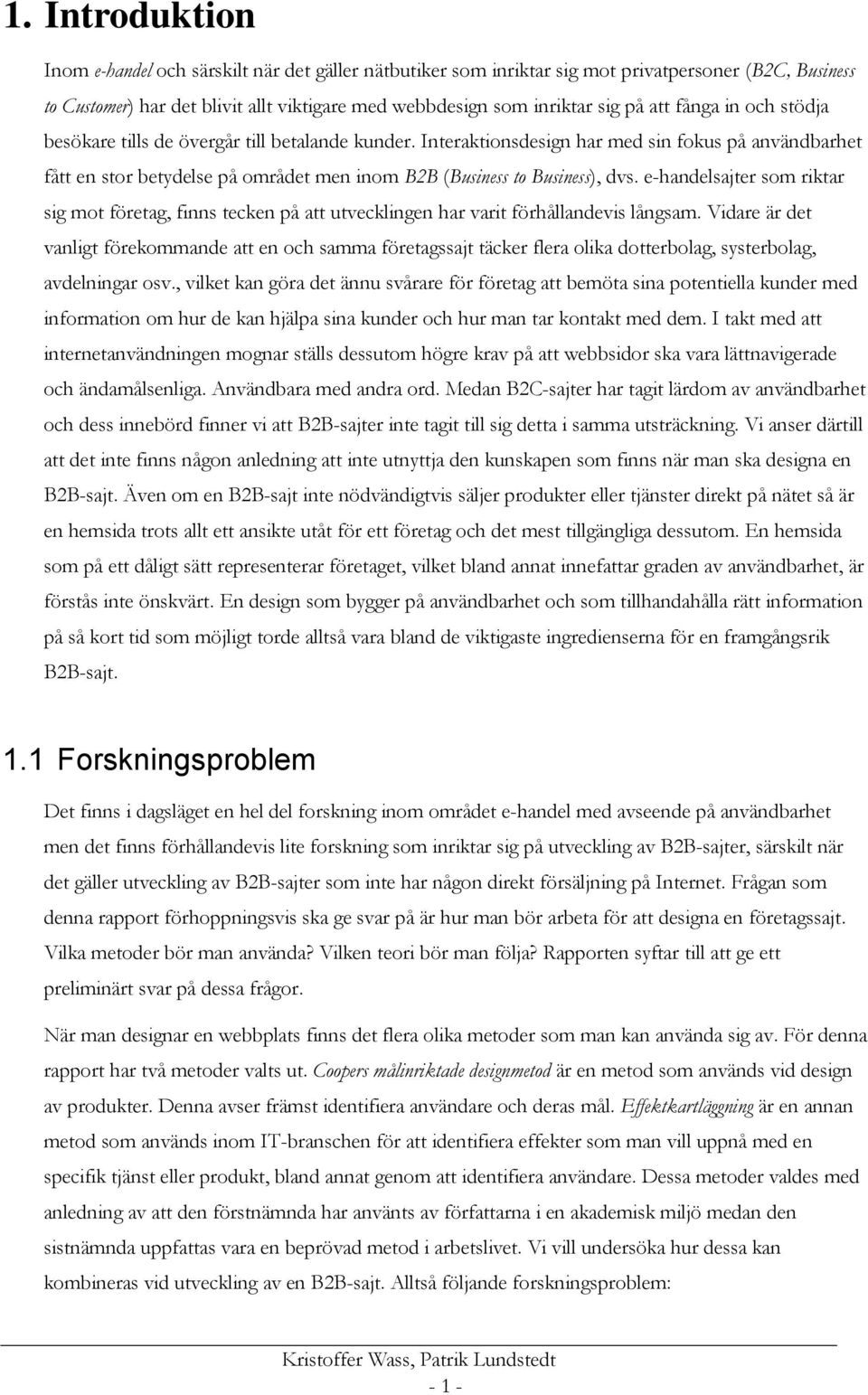 Interaktionsdesign har med sin fokus på användbarhet fått en stor betydelse på området men inom B2B (Business to Business), dvs.