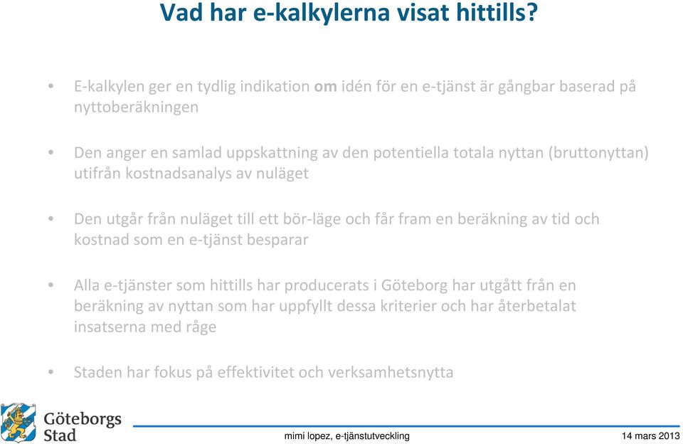 totala nyttan (bruttonyttan) utifrån kostnadsanalys av nuläget Den utgår från nuläget till ett bör-läge och får fram en beräkning av tid och kostnad som