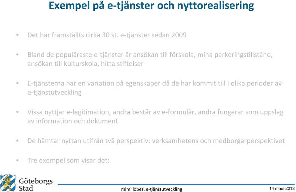 stiftelser E-tjänsterna har en variation på egenskaper då de har kommit till i olika perioder av e-tjänstutveckling Vissa nyttjar e-legitimation,