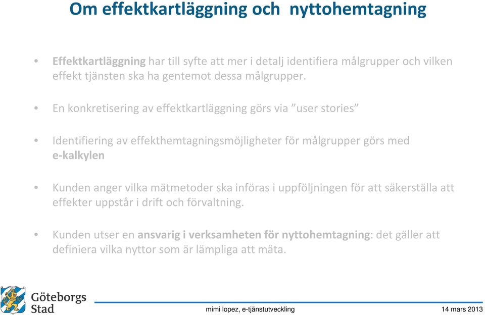 En konkretisering av effektkartläggning görs via user stories Identifiering av effekthemtagningsmöjligheter för målgrupper görs med e-kalkylen Kunden