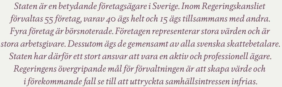 Företagen representerar stora värden och är stora arbetsgivare. Dessutom ägs de gemensamt av alla svenska skattebetalare.