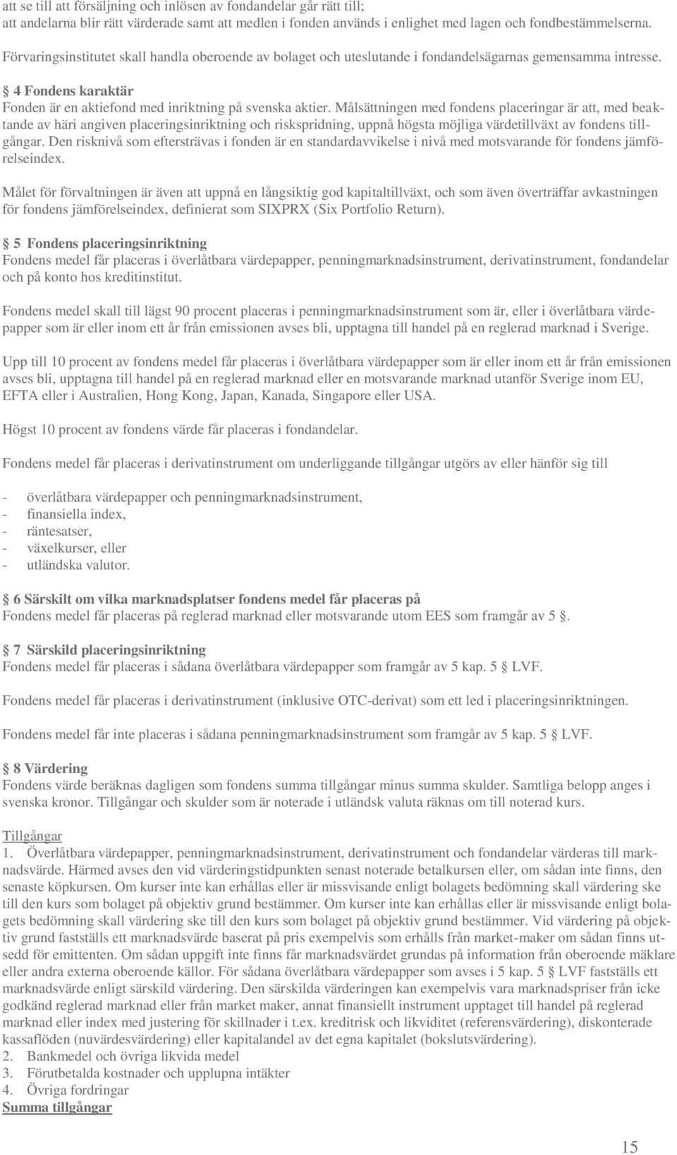 Målsättningen med fondens placeringar är att, med beaktande av häri angiven placeringsinriktning och riskspridning, uppnå högsta möjliga värdetillväxt av fondens tillgångar.