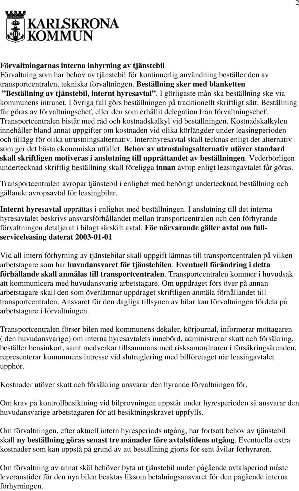 I övriga fall görs beställningen på traditionellt skriftligt sätt. Beställning får göras av förvaltningschef, eller den som erhållit delegation från förvaltningschef.