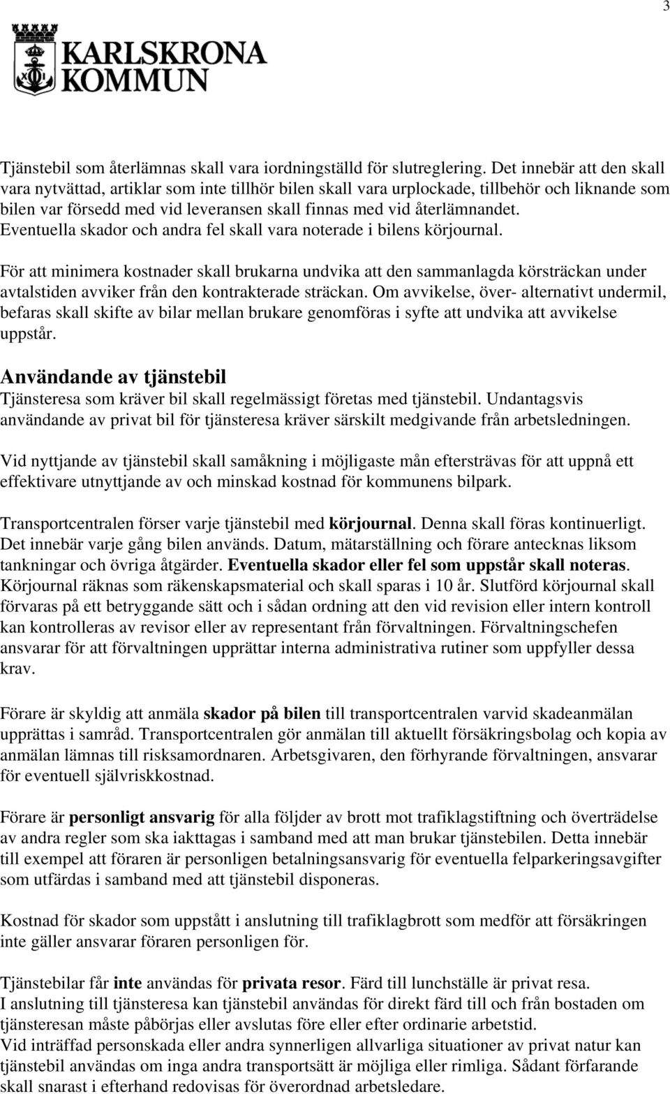 Eventuella skador och andra fel skall vara noterade i bilens körjournal.