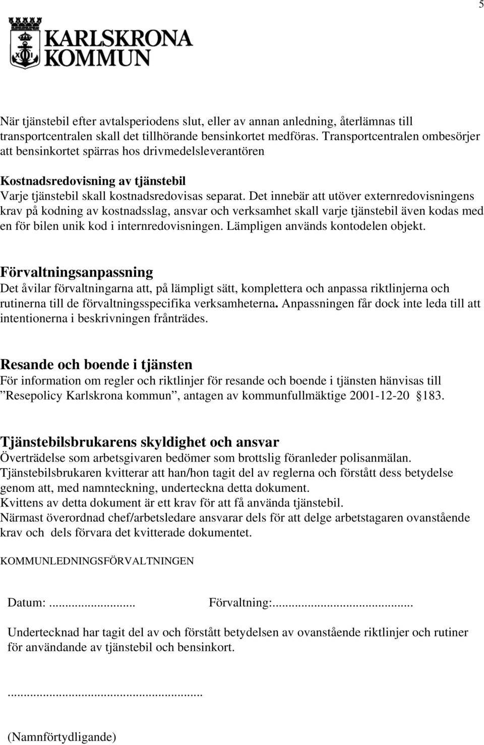 Det innebär att utöver externredovisningens krav på kodning av kostnadsslag, ansvar och verksamhet skall varje tjänstebil även kodas med en för bilen unik kod i internredovisningen.