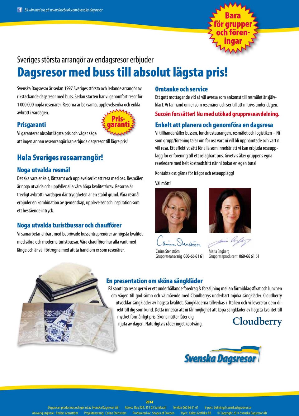 Resorna är bekväma, upplevelserika och enkla avbrott i vardagen. Prisgaranti Vi garanterar absolut lägsta pris och vågar säga att ingen annan researrangör kan erbjuda dagsresor till lägre pris!