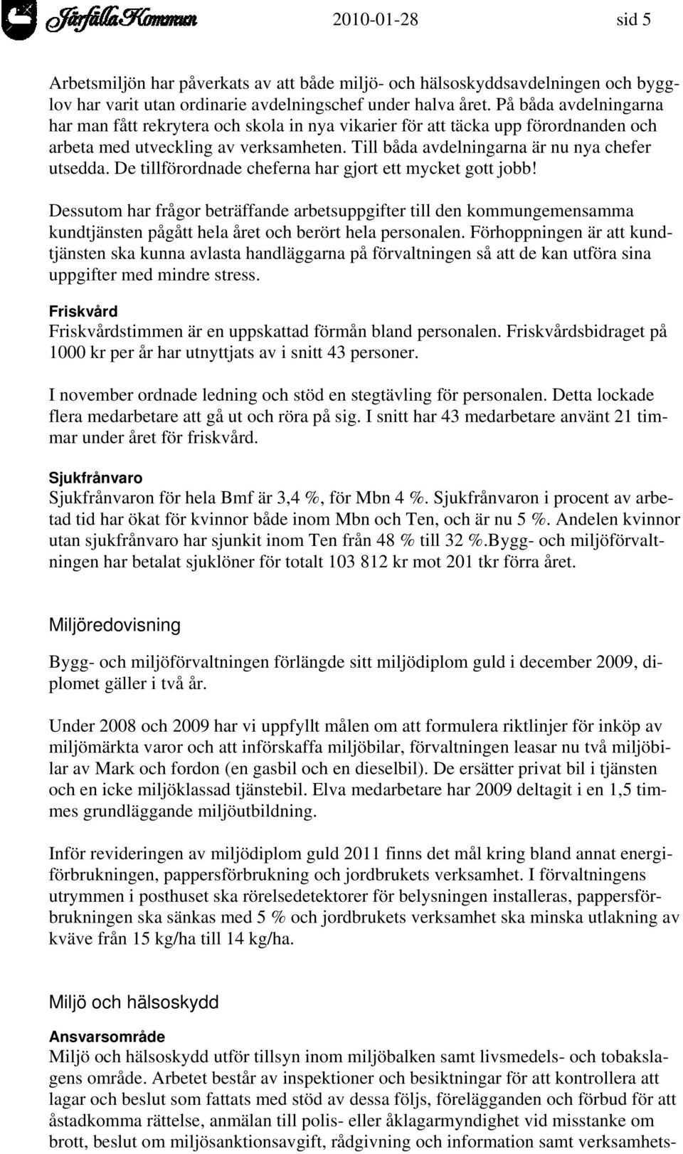 De tillförordnade cheferna har gjort ett mycket gott jobb! Dessutom har frågor beträffande arbetsuppgifter till den kommungemensamma kundtjänsten pågått hela året och berört hela personalen.