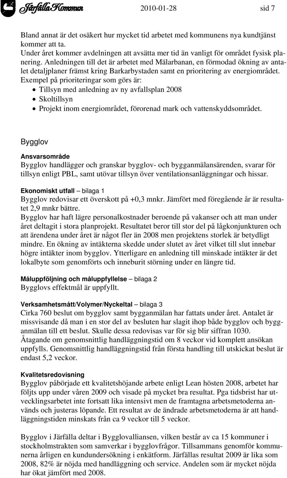 Anledningen till det är arbetet med Mälarbanan, en förmodad ökning av antalet detaljplaner främst kring Barkarbystaden samt en prioritering av energiområdet.