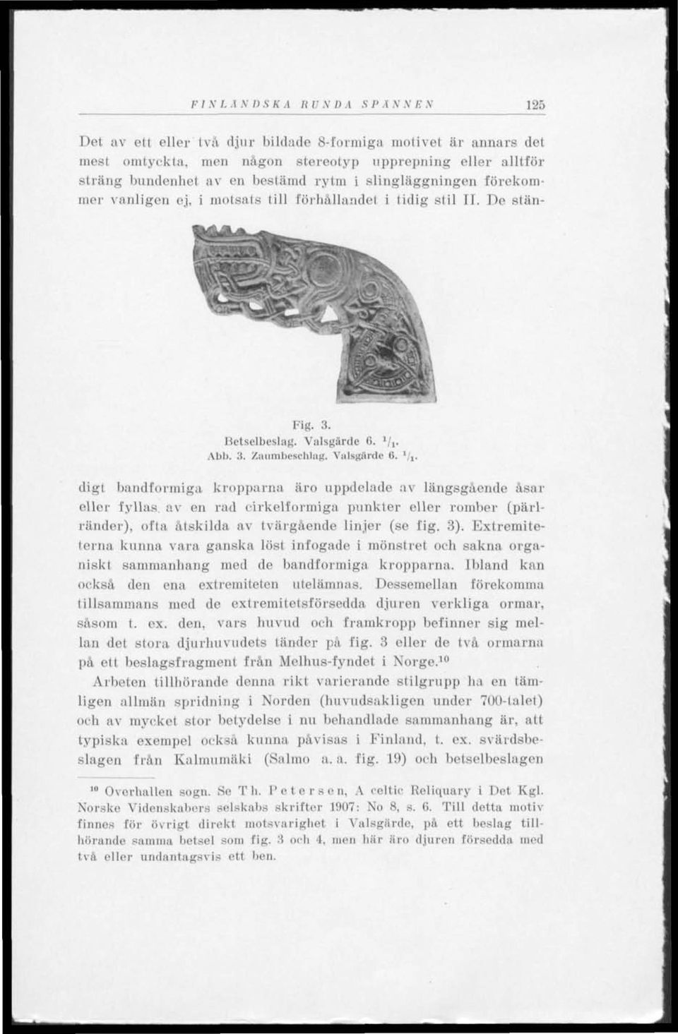 rytm i slingläggningen förekommer vanligen ej, i motsats till förhållandel i tidig stil II. De stän- Fig. 3. Betselbeslag. Valsgärde 6. 1 j l. Abb. 3. Zaumbeachlag, ValtgArde 6. ';,.