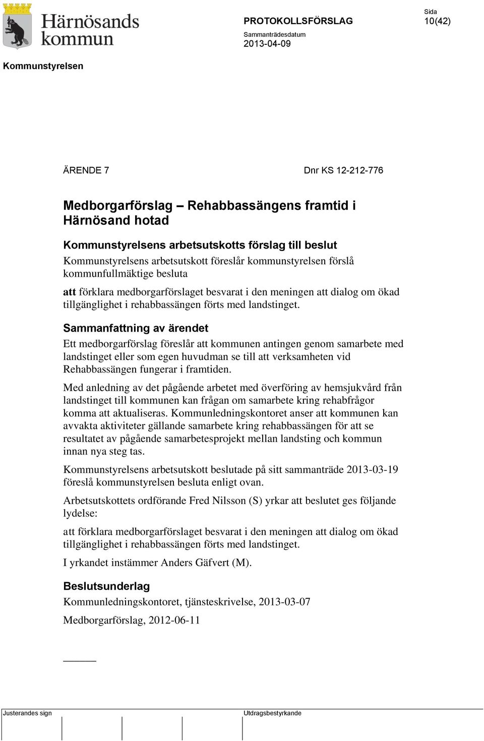 Sammanfattning av ärendet Ett medborgarförslag föreslår att kommunen antingen genom samarbete med landstinget eller som egen huvudman se till att verksamheten vid Rehabbassängen fungerar i framtiden.