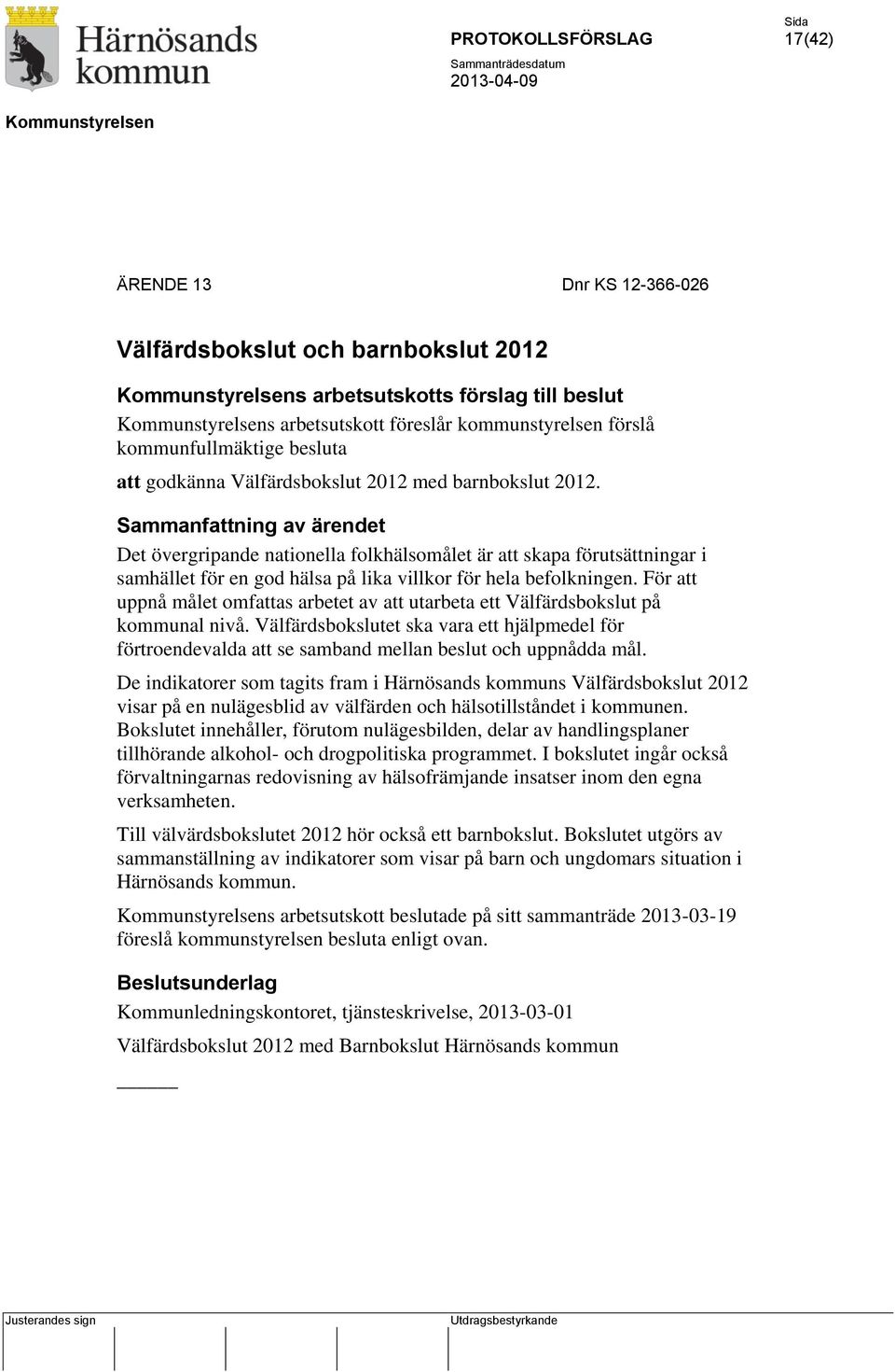 Sammanfattning av ärendet Det övergripande nationella folkhälsomålet är att skapa förutsättningar i samhället för en god hälsa på lika villkor för hela befolkningen.