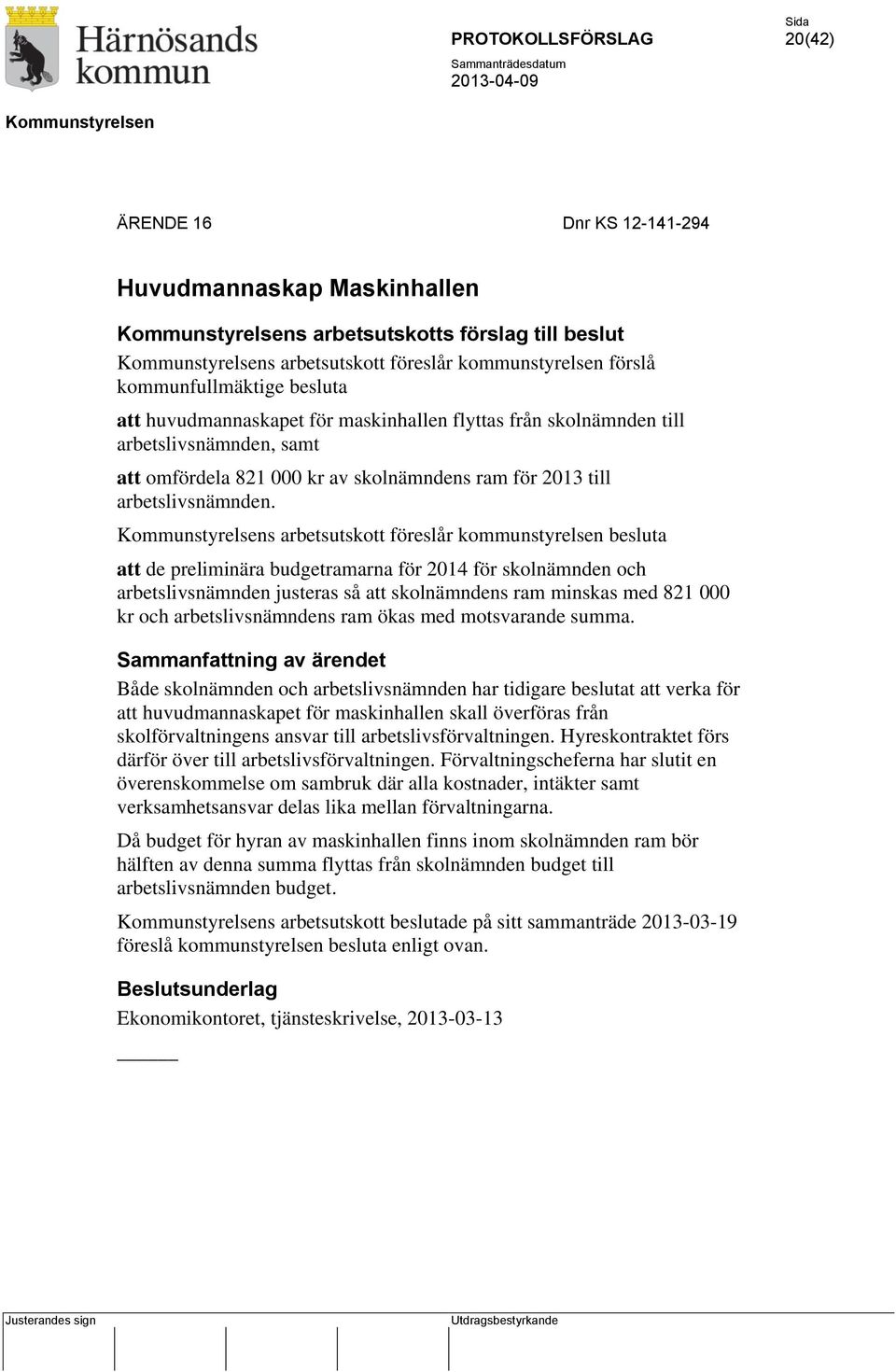 s arbetsutskott föreslår kommunstyrelsen besluta att de preliminära budgetramarna för 2014 för skolnämnden och arbetslivsnämnden justeras så att skolnämndens ram minskas med 821 000 kr och