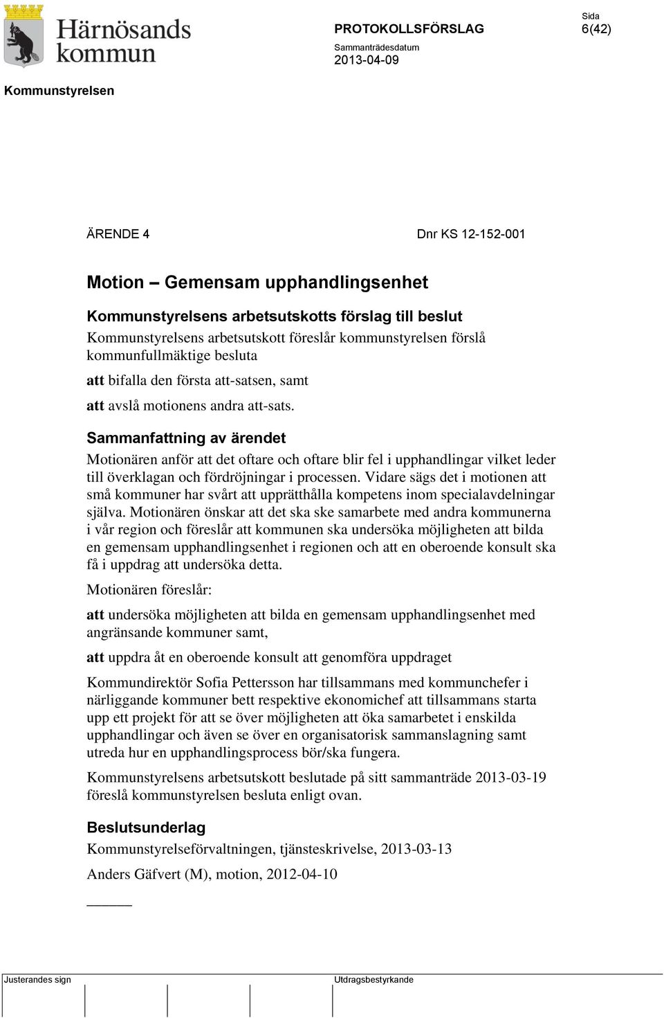 Sammanfattning av ärendet Motionären anför att det oftare och oftare blir fel i upphandlingar vilket leder till överklagan och fördröjningar i processen.