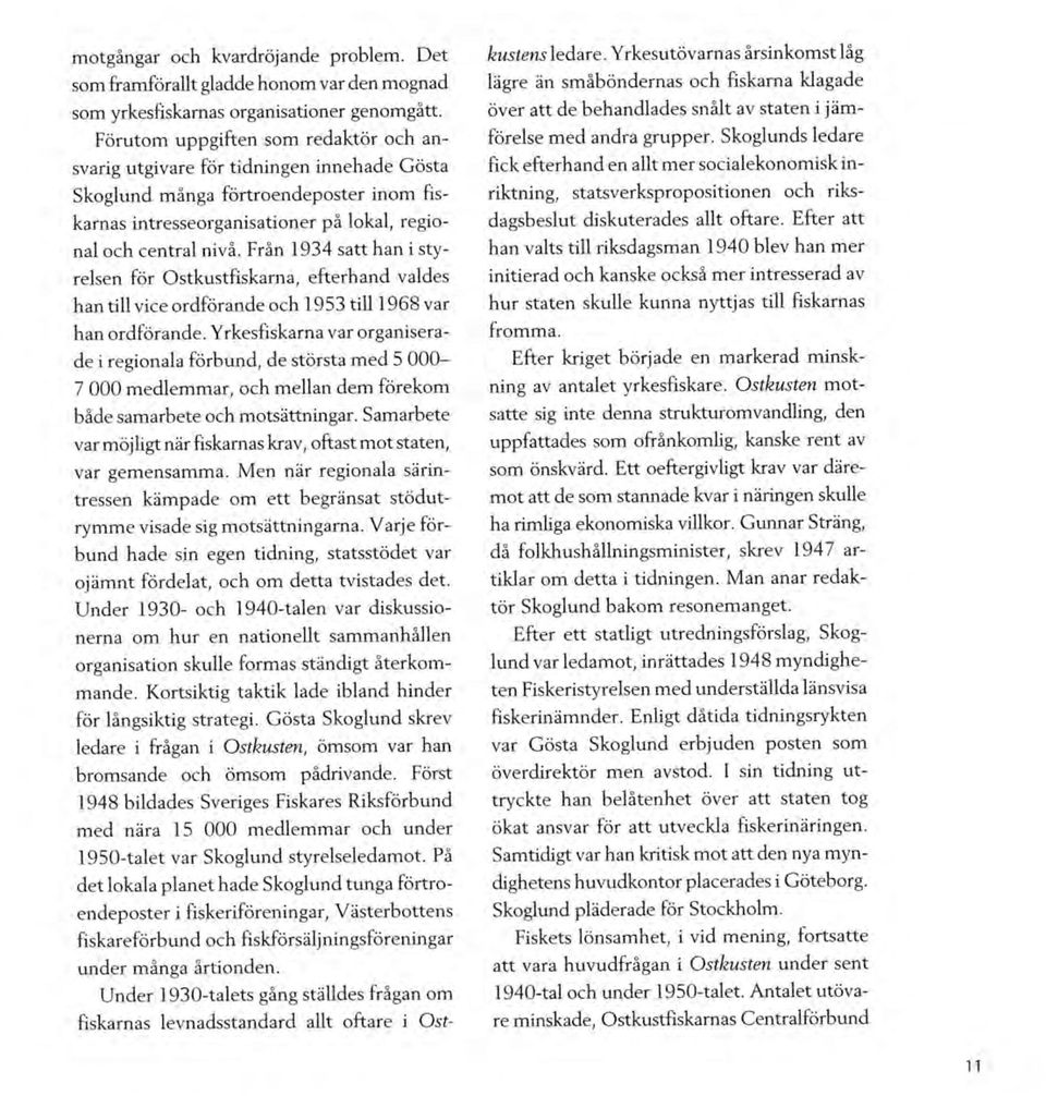 Från 1934 satt han i styrelsen för Ostkustfiskarna, efterhand valdes han till vice ordförande och 1953 till 1968 var han ordförande.