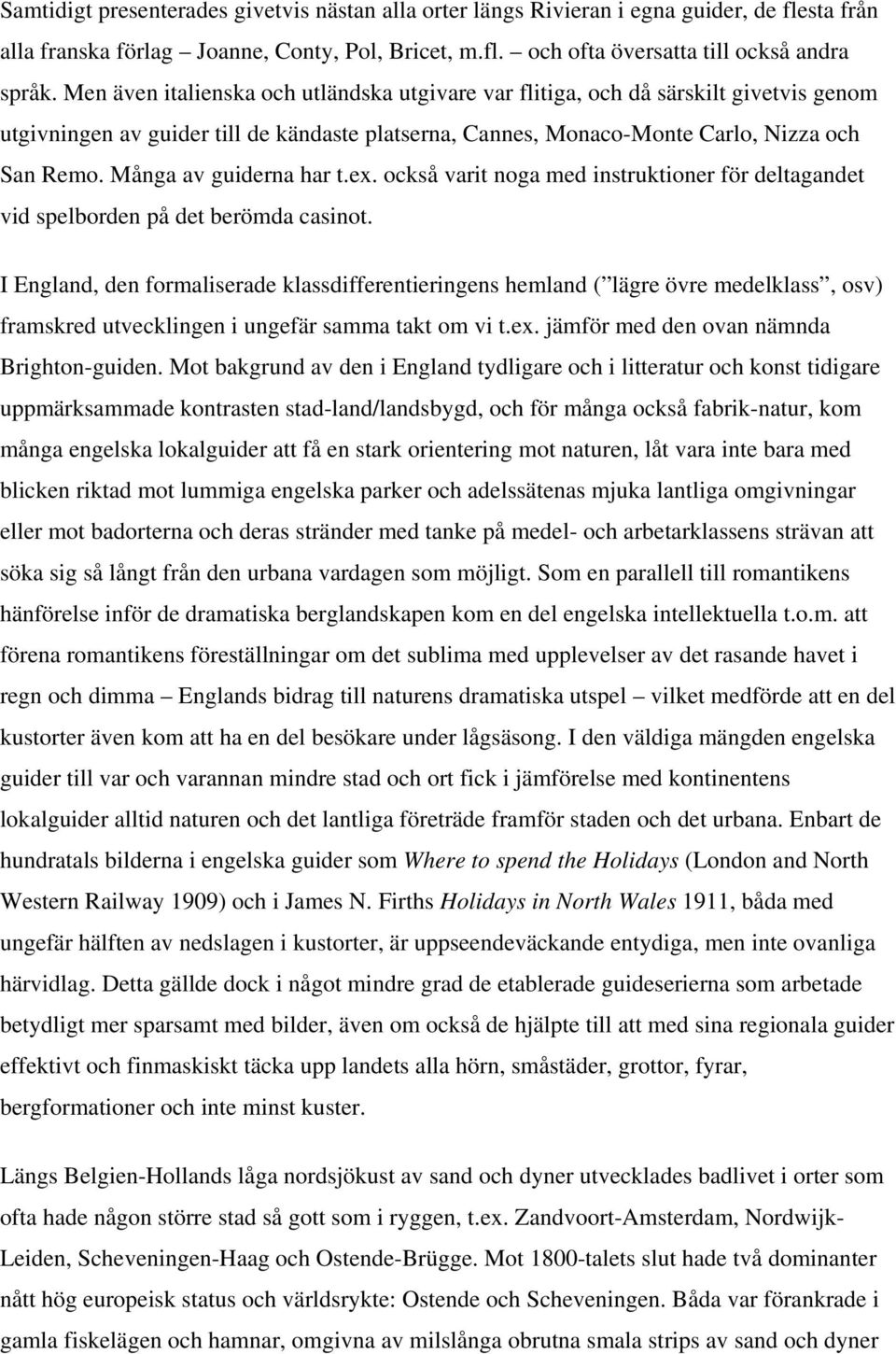 Många av guiderna har t.ex. också varit noga med instruktioner för deltagandet vid spelborden på det berömda casinot.