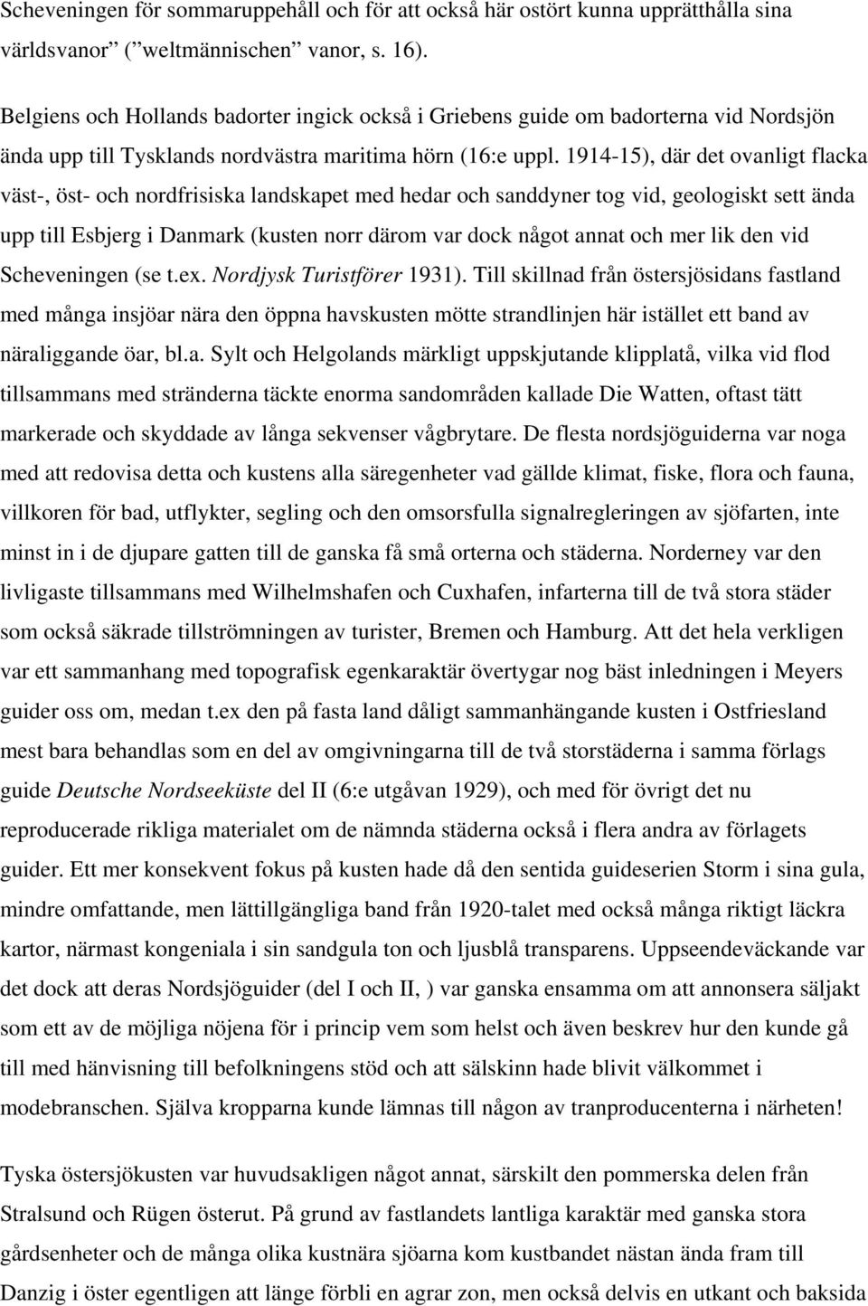 1914-15), där det ovanligt flacka väst-, öst- och nordfrisiska landskapet med hedar och sanddyner tog vid, geologiskt sett ända upp till Esbjerg i Danmark (kusten norr därom var dock något annat och