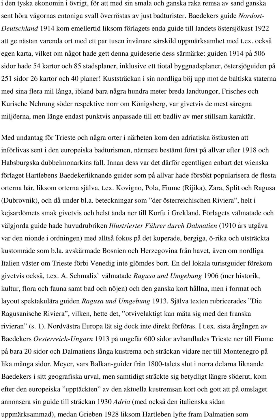 ex. också egen karta, vilket om något hade gett denna guideserie dess särmärke: guiden 1914 på 506 sidor hade 54 kartor och 85 stadsplaner, inklusive ett tiotal byggnadsplaner, östersjöguiden på 251