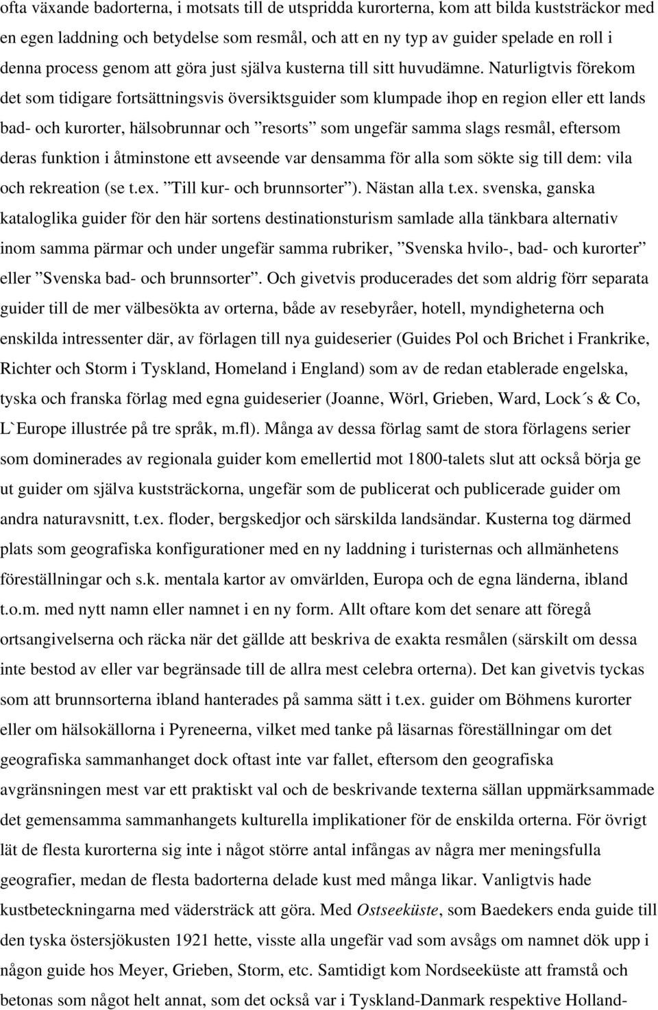 Naturligtvis förekom det som tidigare fortsättningsvis översiktsguider som klumpade ihop en region eller ett lands bad- och kurorter, hälsobrunnar och resorts som ungefär samma slags resmål, eftersom