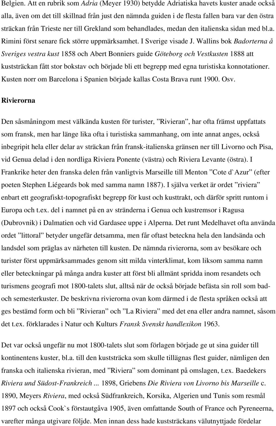 Trieste ner till Grekland som behandlades, medan den italienska sidan med bl.a. Rimini först senare fick större uppmärksamhet. I Sverige visade J.