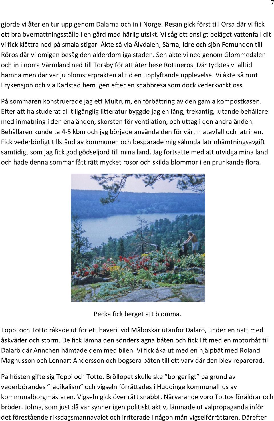 Sen åkte vi ned genom Glommedalen och in i norra Värmland ned till Torsby för att åter bese Rottneros. Där tycktes vi alltid hamna men där var ju blomsterprakten alltid en upplyftande upplevelse.