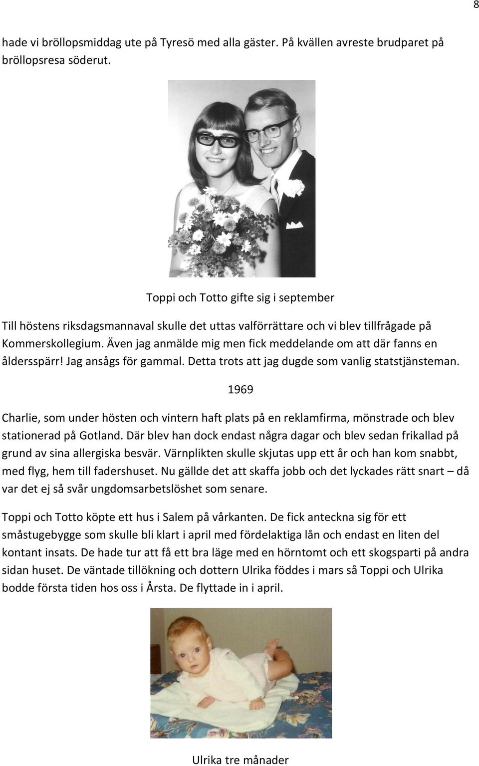 Även jag anmälde mig men fick meddelande om att där fanns en åldersspärr! Jag ansågs för gammal. Detta trots att jag dugde som vanlig statstjänsteman.