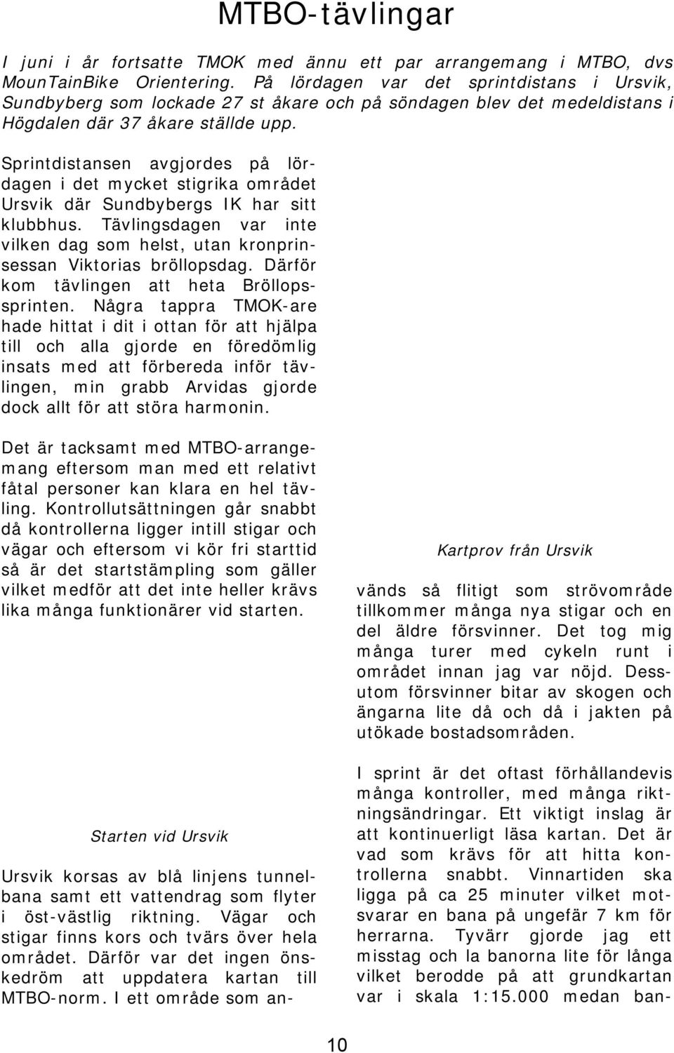 Sprintdistansen avgjordes på lördagen i det mycket stigrika området Ursvik där Sundbybergs IK har sitt klubbhus. Tävlingsdagen var inte vilken dag som helst, utan kronprinsessan Viktorias bröllopsdag.