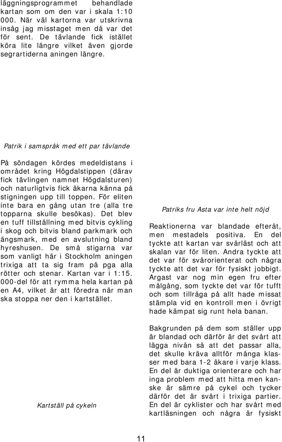 Patrik i samspråk med ett par tävlande På söndagen kördes medeldistans i området kring Högdalstippen (därav fick tävlingen namnet Högdalsturen) och naturligtvis fick åkarna känna på stigningen upp