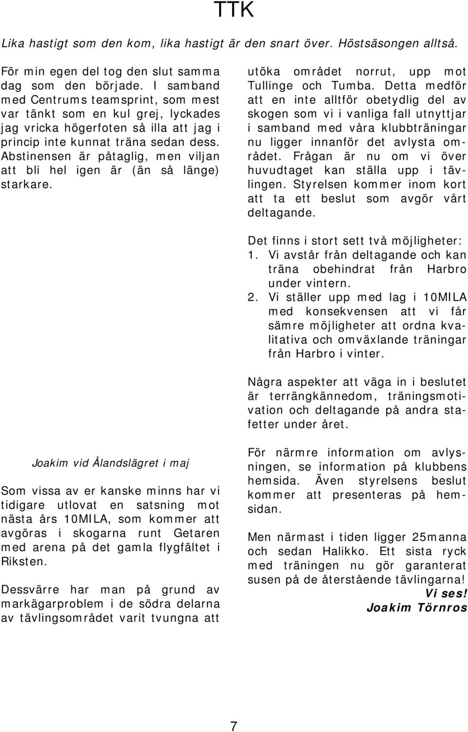 Abstinensen är påtaglig, men viljan att bli hel igen är (än så länge) starkare. utöka området norrut, upp mot Tullinge och Tumba.