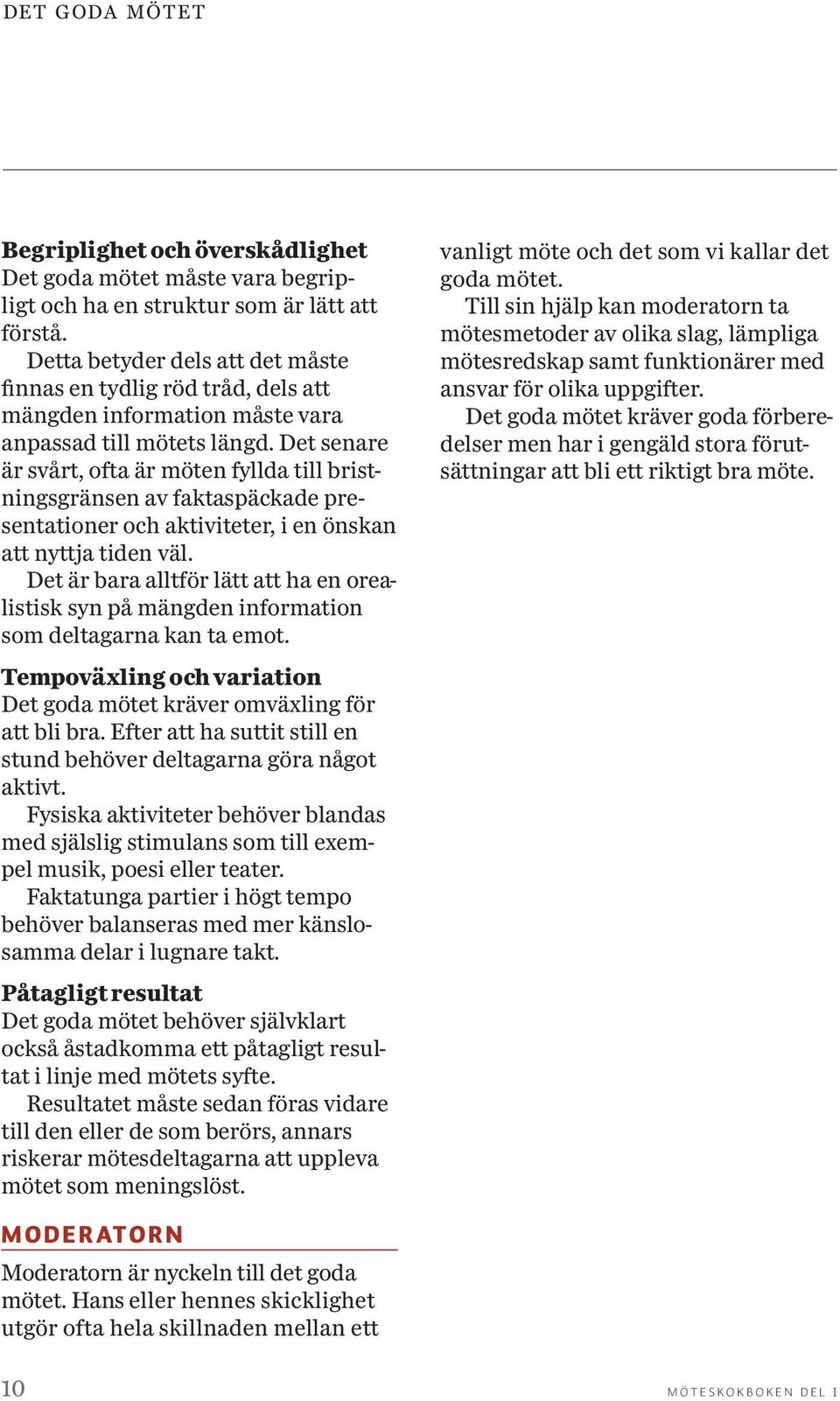Det senare är svårt, ofta är möten fyllda till bristningsgränsen av fakta späckade presentationer och aktiviteter, i en önskan att nyttja tiden väl.