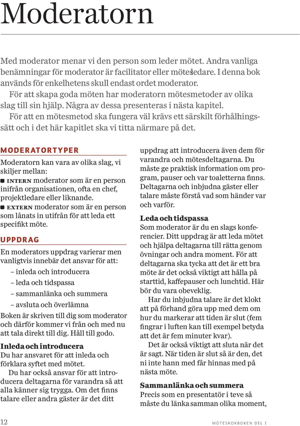För att en mötesmetod ska fungera väl krävs ett särskilt förhållningssätt och i det här kapitlet ska vi titta närmare på det.