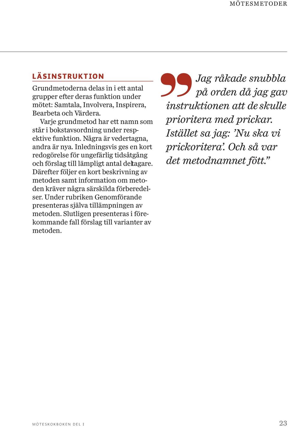 Inledningsvis ges en kort redogörelse för ungefärlig tidsåtgång och förslag till lämpligt antal del tag are.