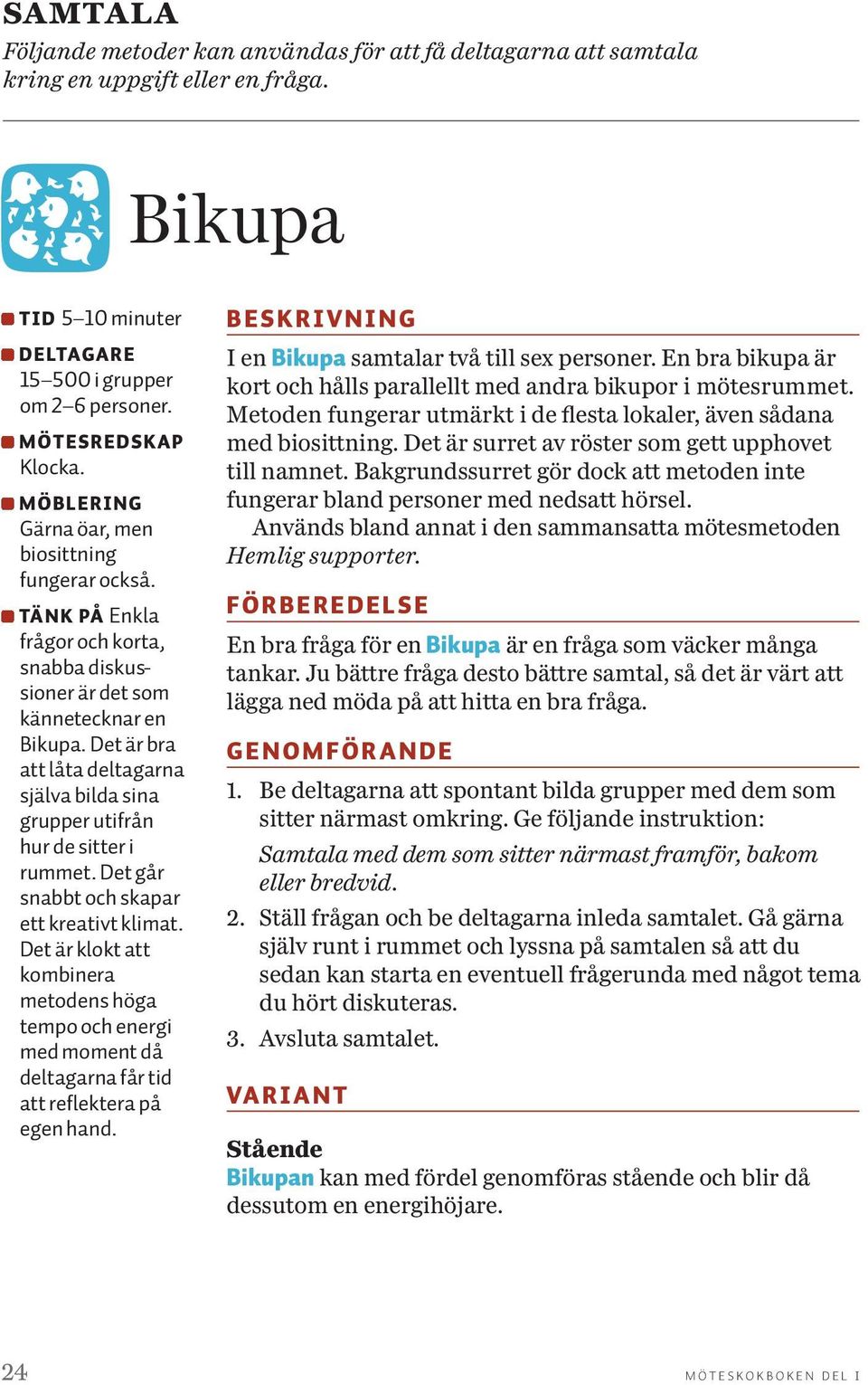 Det är bra att låta deltagarna själva bilda sina grupper utifrån hur de sitter i rummet. Det går snabbt och skapar ett kreativt klimat.