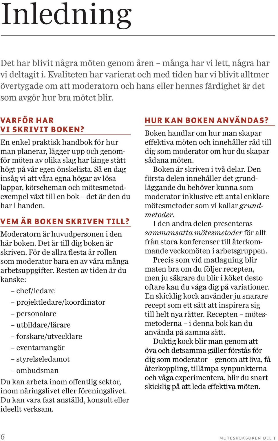 VA R FÖ R H A R V I S K R I V I T B O K E N? En enkel praktisk handbok för hur man planerar, lägger upp och genomför möten av olika slag har länge stått högt på vår egen önskelista.