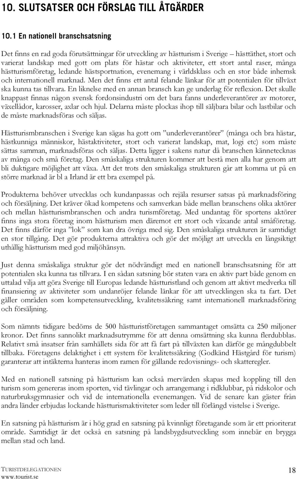 stort antal raser, många hästturismföretag, ledande hästsportnation, evenemang i världsklass och en stor både inhemsk och internationell marknad.
