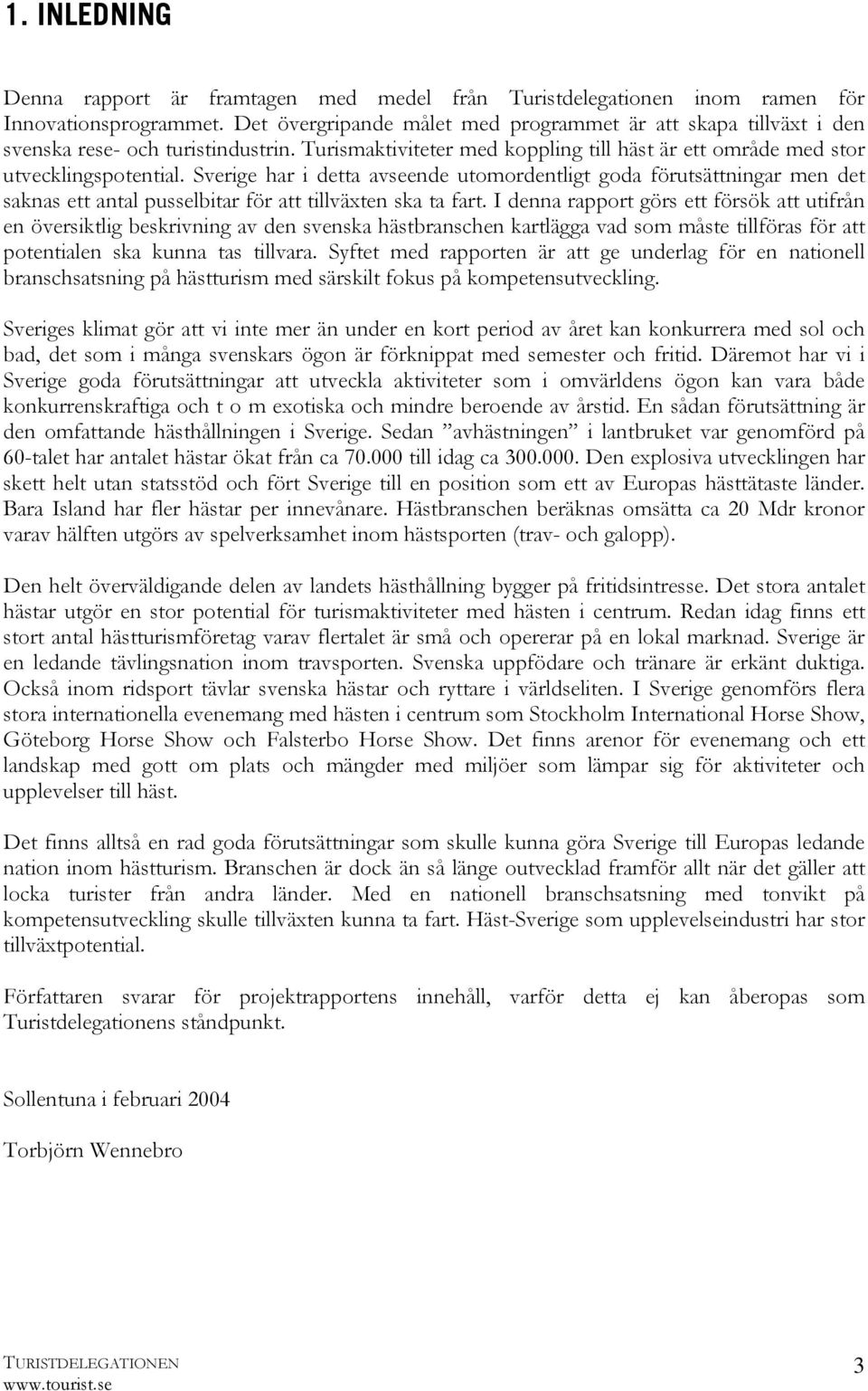 Sverige har i detta avseende utomordentligt goda förutsättningar men det saknas ett antal pusselbitar för att tillväxten ska ta fart.