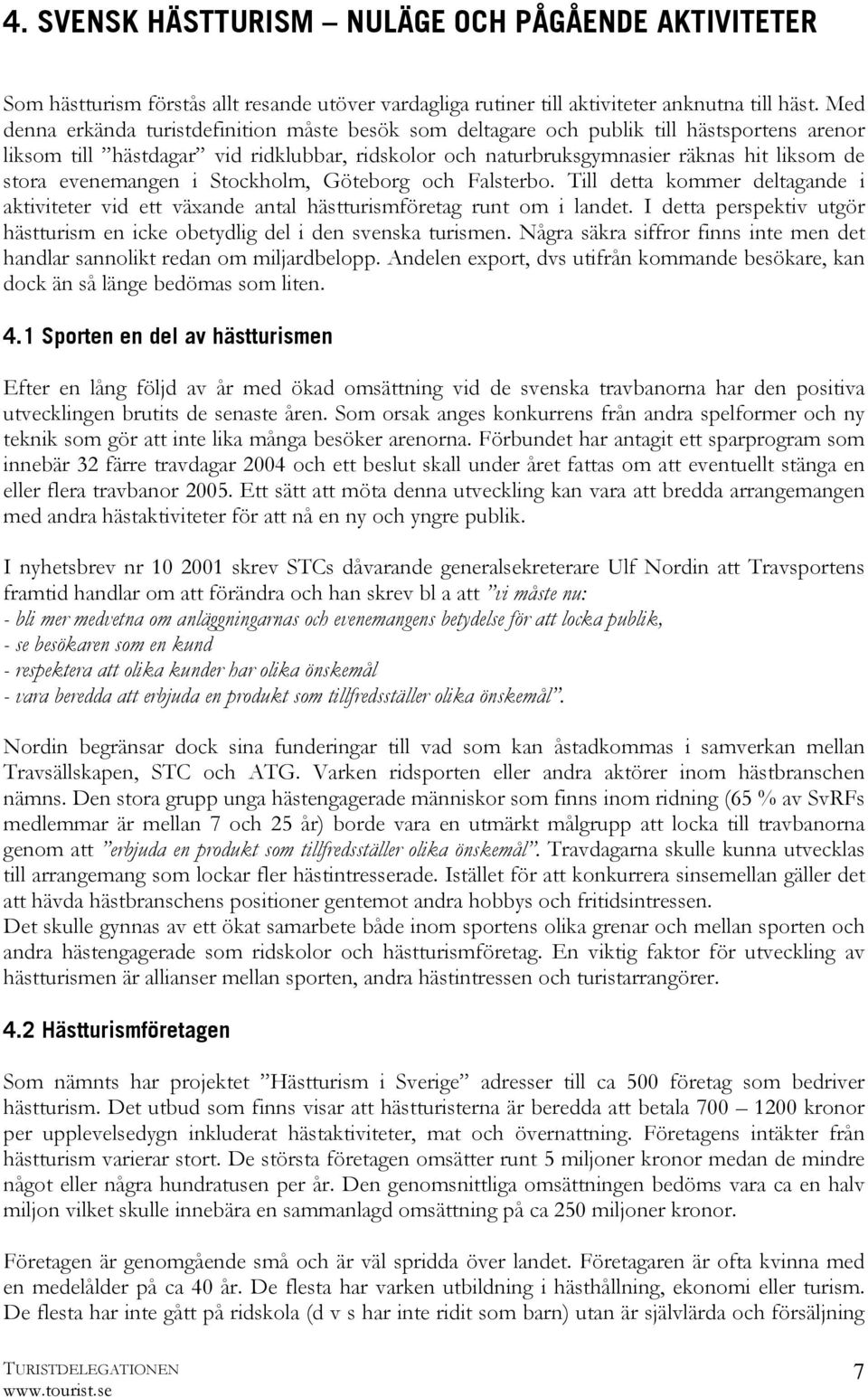 evenemangen i Stockholm, Göteborg och Falsterbo. Till detta kommer deltagande i aktiviteter vid ett växande antal hästturismföretag runt om i landet.