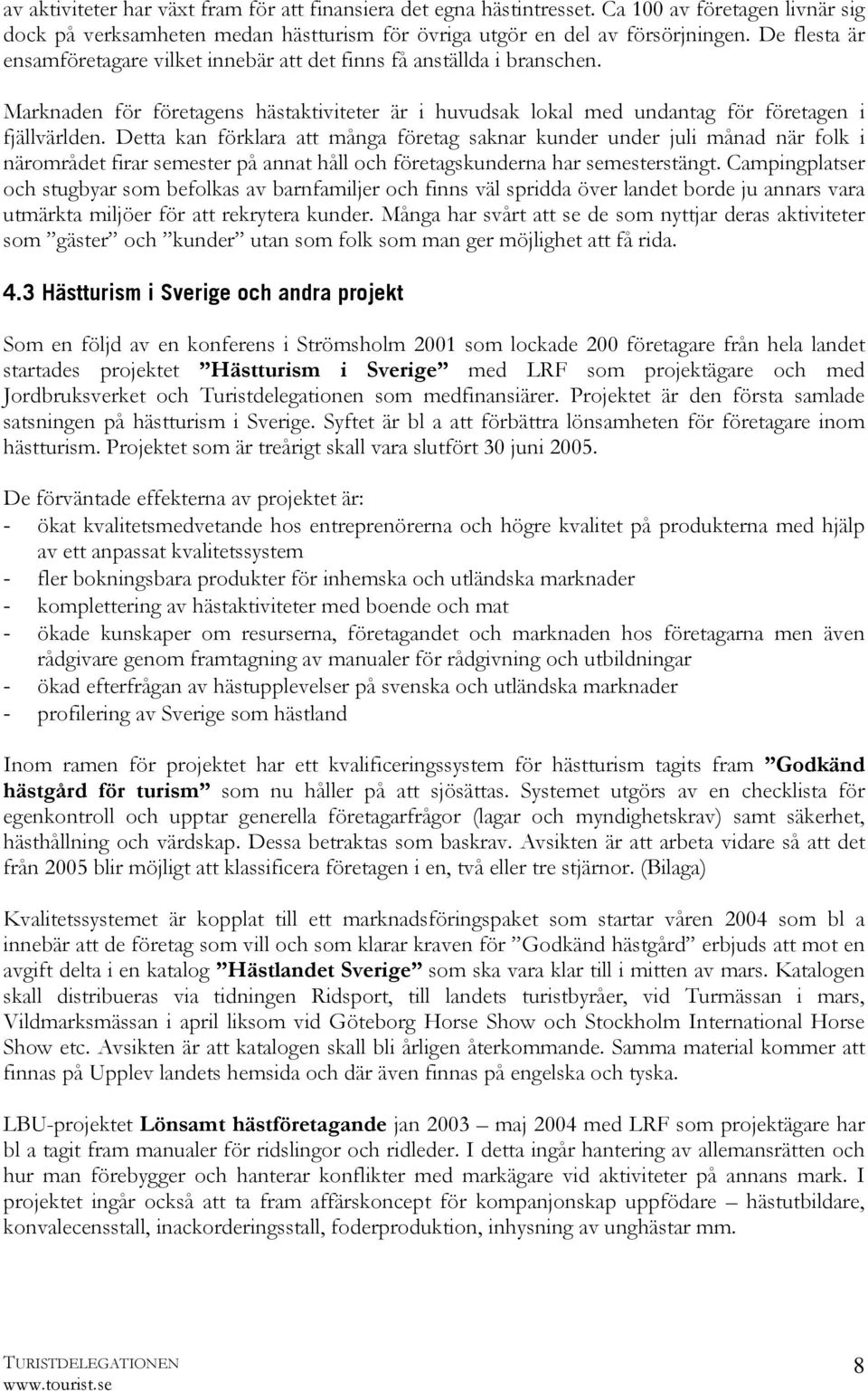 Detta kan förklara att många företag saknar kunder under juli månad när folk i närområdet firar semester på annat håll och företagskunderna har semesterstängt.