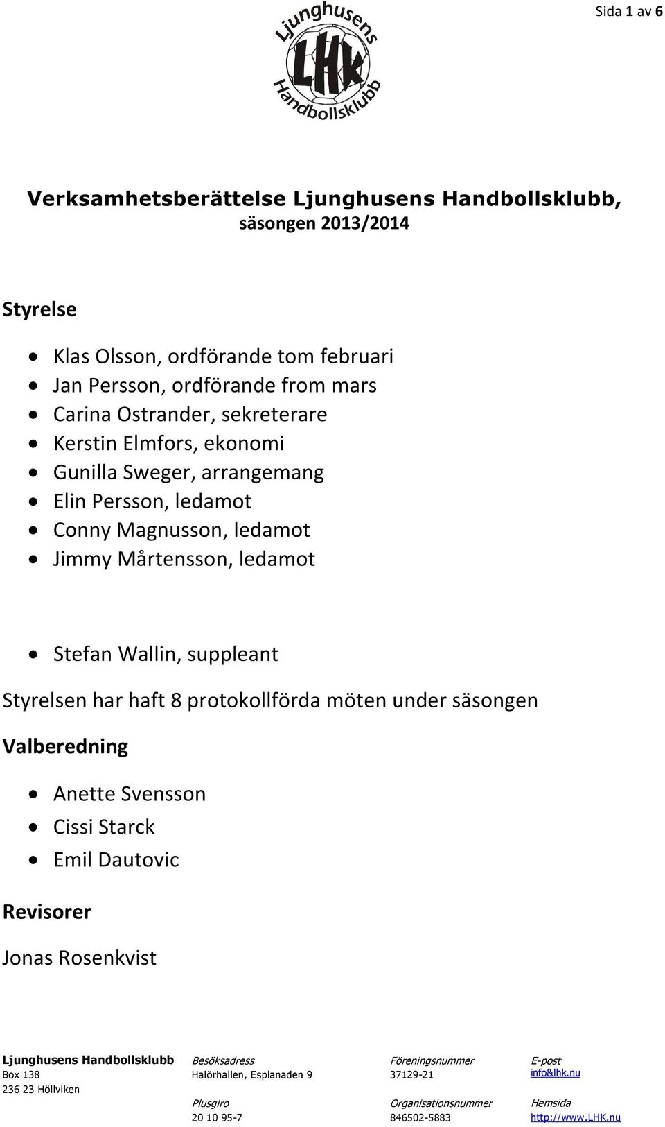 suppleant Styrelsen har haft 8 protokollförda möten under säsongen Valberedning Anette Svensson Cissi Starck Emil Dautovic Revisorer Jonas Rosenkvist Ljunghusens Handbollsklubb