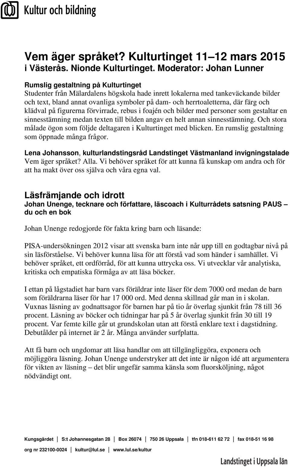 herrtoaletterna, där färg och klädval på figurerna förvirrade, rebus i foajén och bilder med personer som gestaltar en sinnesstämning medan texten till bilden angav en helt annan sinnesstämning.