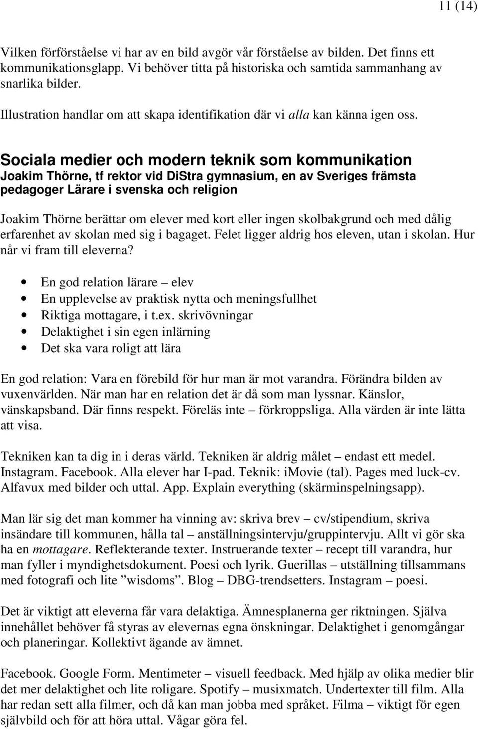 Sociala medier och modern teknik som kommunikation Joakim Thörne, tf rektor vid DiStra gymnasium, en av Sveriges främsta pedagoger Lärare i svenska och religion Joakim Thörne berättar om elever med