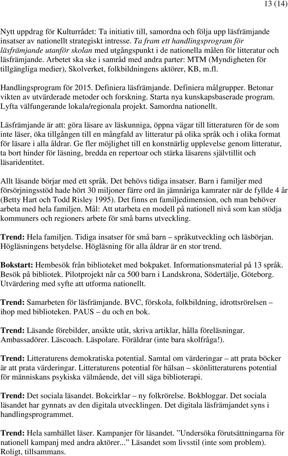 Arbetet ska ske i samråd med andra parter: MTM (Myndigheten för tillgängliga medier), Skolverket, folkbildningens aktörer, KB, m.fl. Handlingsprogram för 2015. Definiera läsfrämjande.