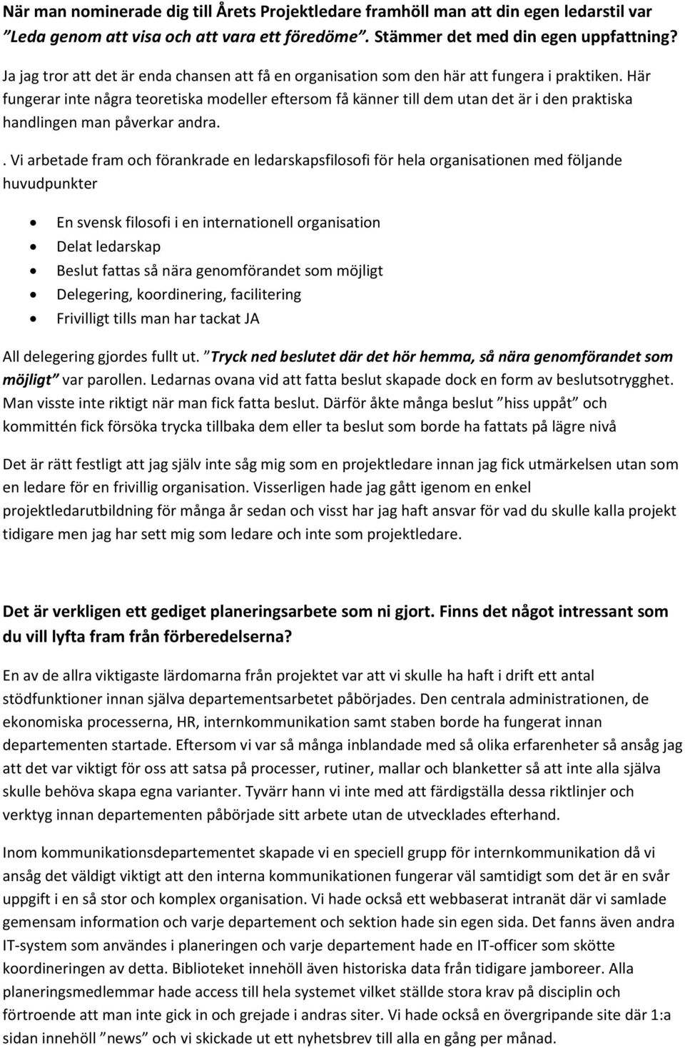 Här fungerar inte några teoretiska modeller eftersom få känner till dem utan det är i den praktiska handlingen man påverkar andra.