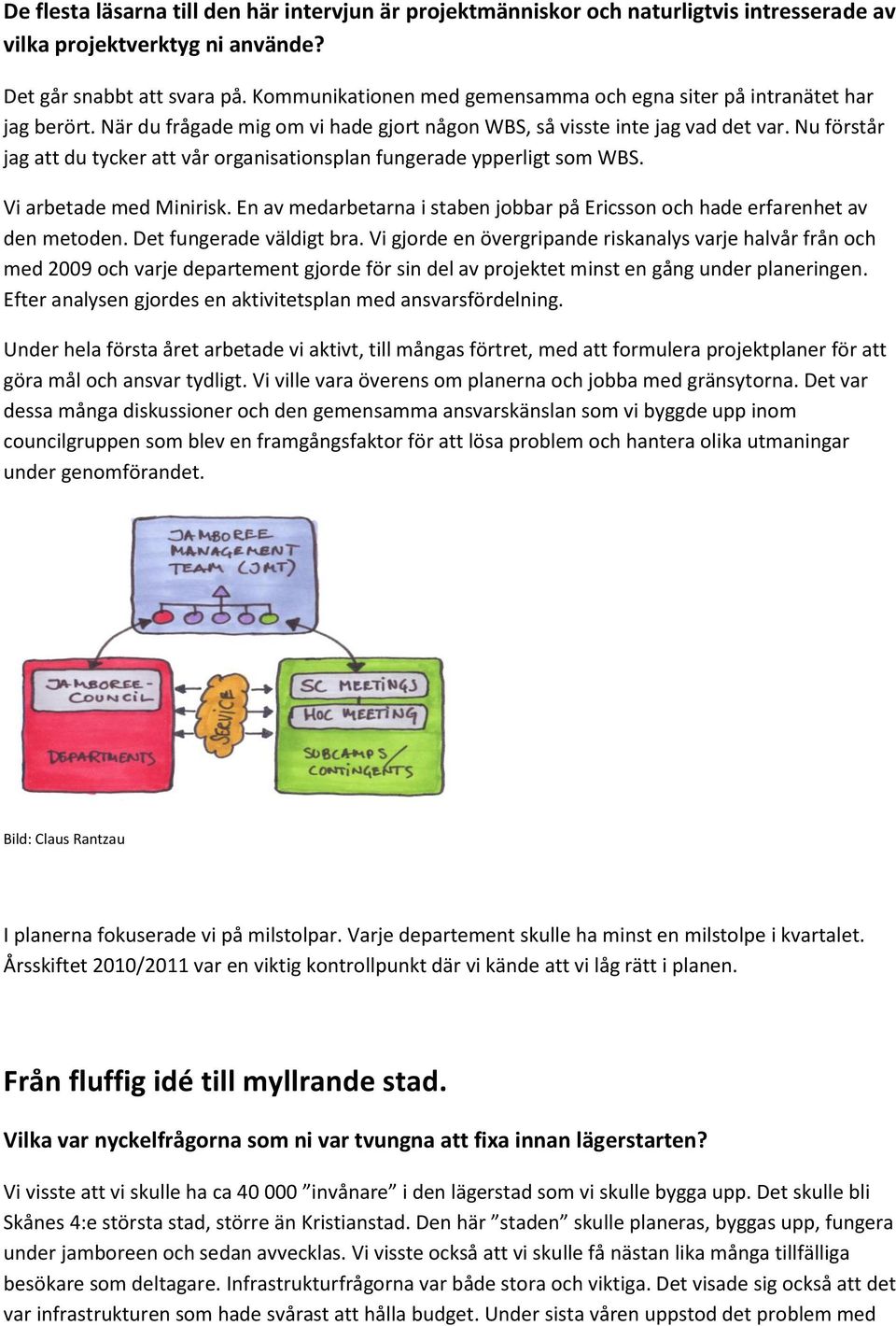 Nu förstår jag att du tycker att vår organisationsplan fungerade ypperligt som WBS. Vi arbetade med Minirisk. En av medarbetarna i staben jobbar på Ericsson och hade erfarenhet av den metoden.