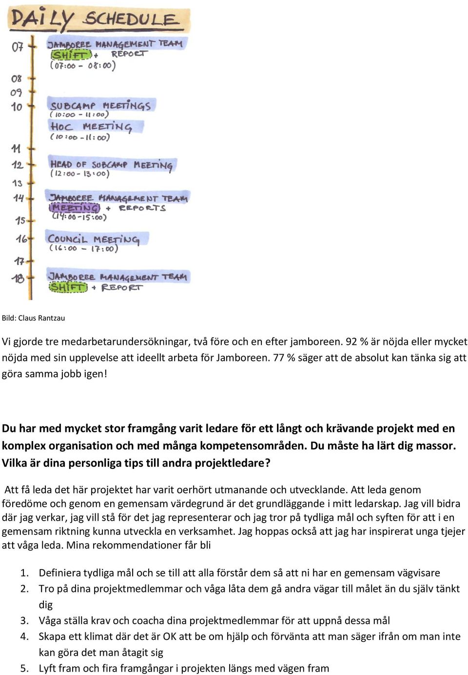 Du har med mycket stor framgång varit ledare för ett långt och krävande projekt med en komplex organisation och med många kompetensområden. Du måste ha lärt dig massor.