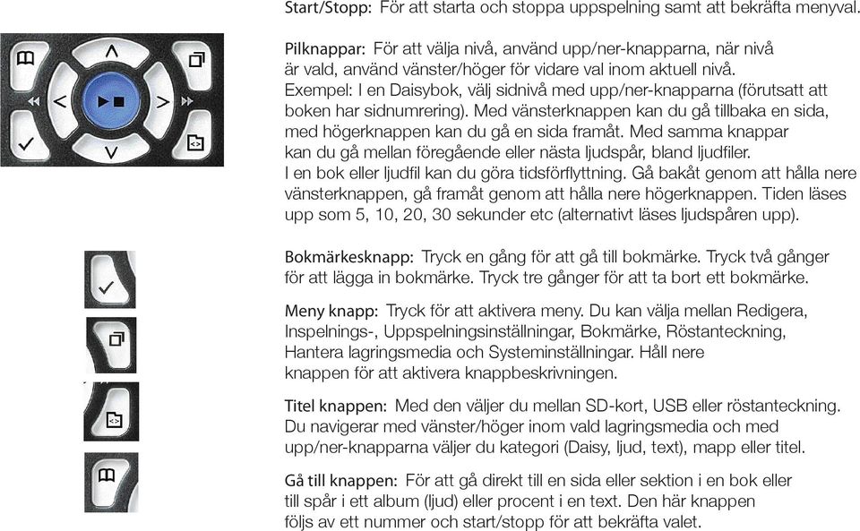 Exempel: I en Daisybok, välj sidnivå med upp/ner-knapparna (förutsatt att boken har sidnumrering). Med vänsterknappen kan du gå tillbaka en sida, med högerknappen kan du gå en sida framåt.