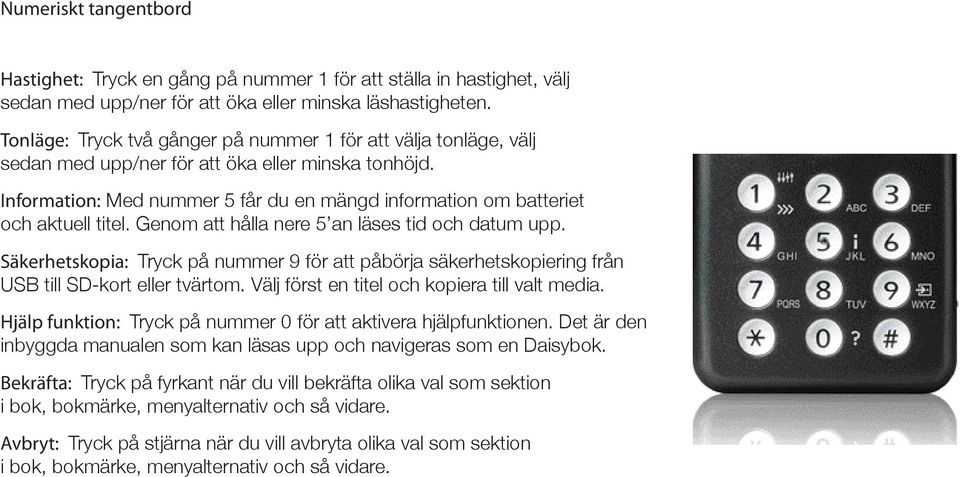 Information: Med nummer 5 får du en mängd information om batteriet och aktuell titel. Genom att hålla nere 5 an läses tid och datum upp.