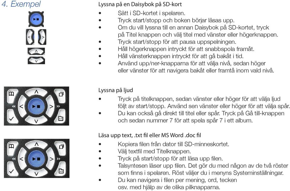 Håll högerknappen intryckt för att snabbspola framåt. Håll vänsterknappen intryckt för att gå bakåt i tid.