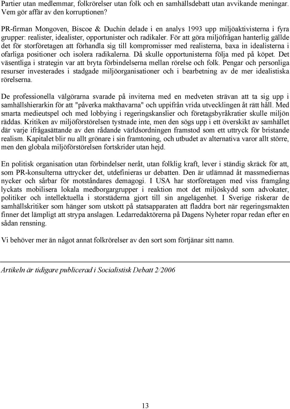 FÑr att gñra miljñfrägan hanterlig géllde det fñr storfñretagen att fñrhandla sig till kompromisser med realisterna, baxa in idealisterna i ofarliga positioner och isolera radikalerna.