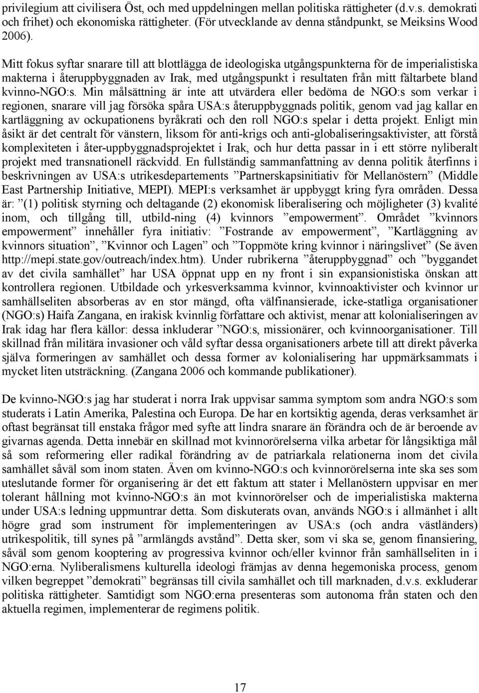 Mitt fokus syftar snarare till att blottlégga de ideologiska utgängspunkterna fñr de imperialistiska makterna i Äteruppbyggnaden av Irak, med utgängspunkt i resultaten frän mitt féltarbete bland